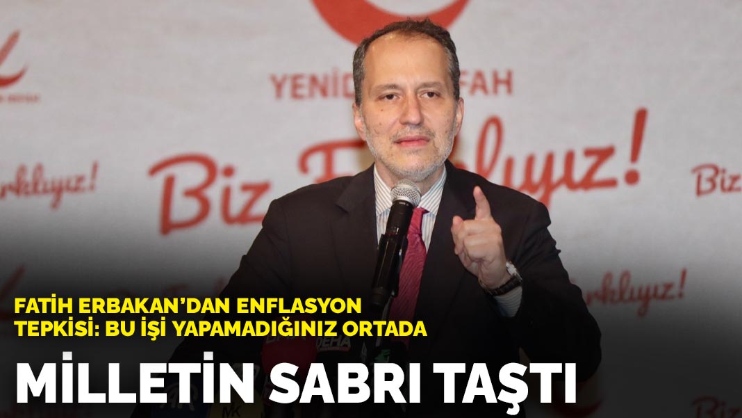 Fatih Erbakan’dan enflasyon tepkisi: Milletin sabrı taştı, bu işi yapamadığınız ortada