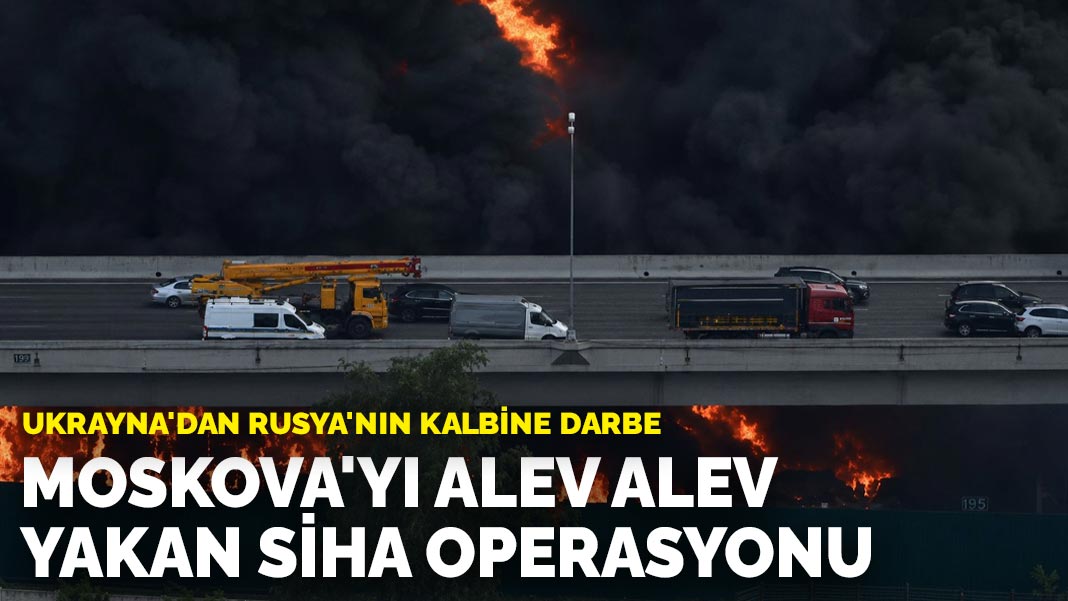 Ukrayna'dan Rusya'nın kalbine darbe: Moskova'yı alev alev yakan SİHA operasyonu