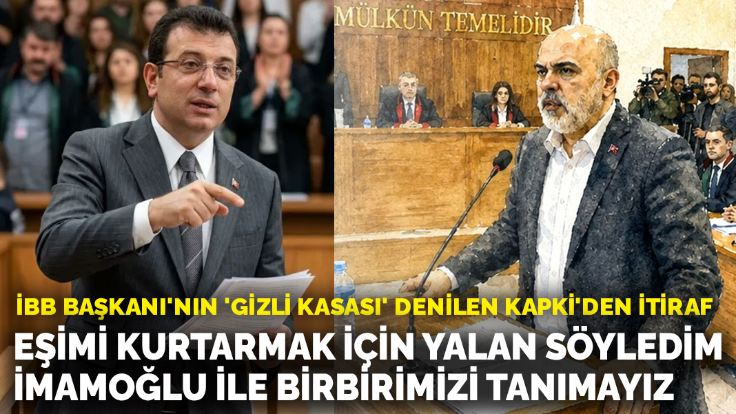 İBB Başkanı'nın 'gizli kasası' denilen Kapki'den itiraf: Eşimi kurtarmak için yalan söyledim, İmamoğlu ile birbirimizi tanımayız