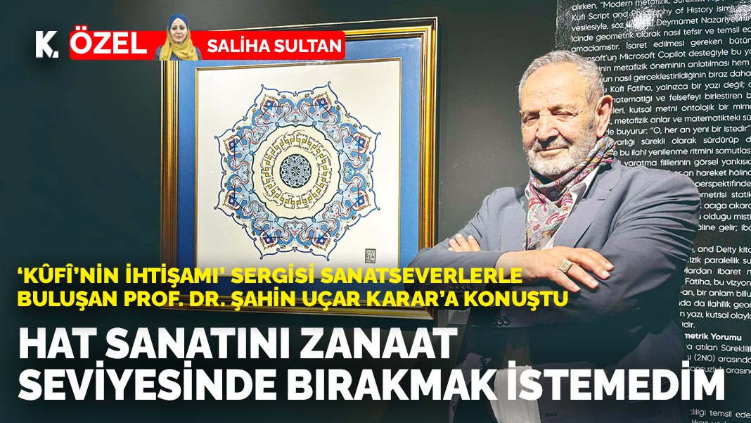 Prof. Dr. Şahin Uçar KARAR’a konuştu: Hat sanatını zanaat seviyesinde bırakmak istemedim