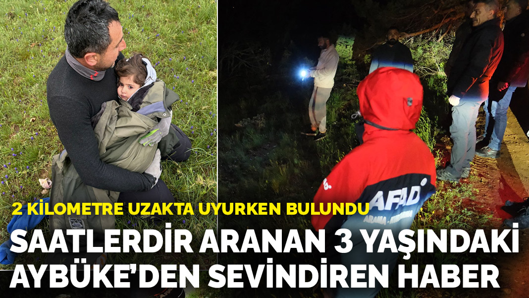 Saatlerdir aranan 3 yaşındaki Aybüke’den sevindiren haber: 2 kilometre uzakta uyurken bulundu