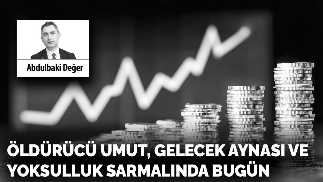 Öldürücü umut, gelecek  aynası ve yoksulluk  sarmalında bugün