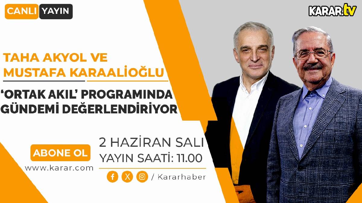 Taha Akyol ve Karaalioğlu Ortak Akıl’da gündemi değerlendiriyor