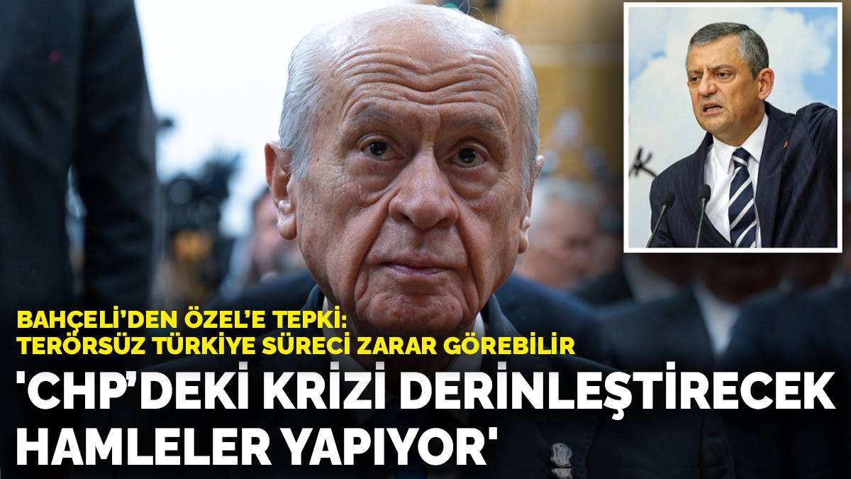 Bahçeli’den Özgür Özel’e sert sözler: CHP’deki krizi derinleştirecek hamleler yapıyor