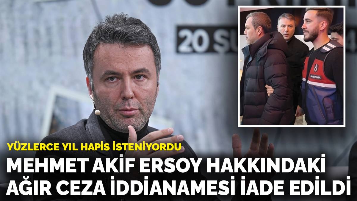 Mehmet Akif Ersoy hakkındaki ağır ceza iddianamesi iade edildi: Yüzlerce yıl hapis isteniyordu