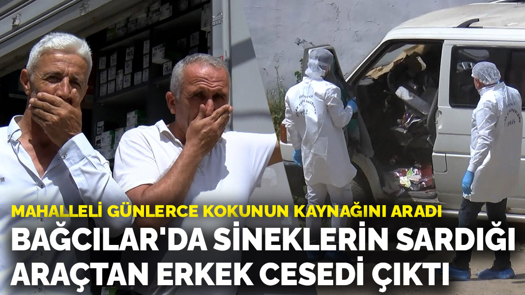 Mahalleli günlerce kokunun kaynağını aradı! Bağcılar'da sineklerin sardığı araçtan erkek cesedi çıktı