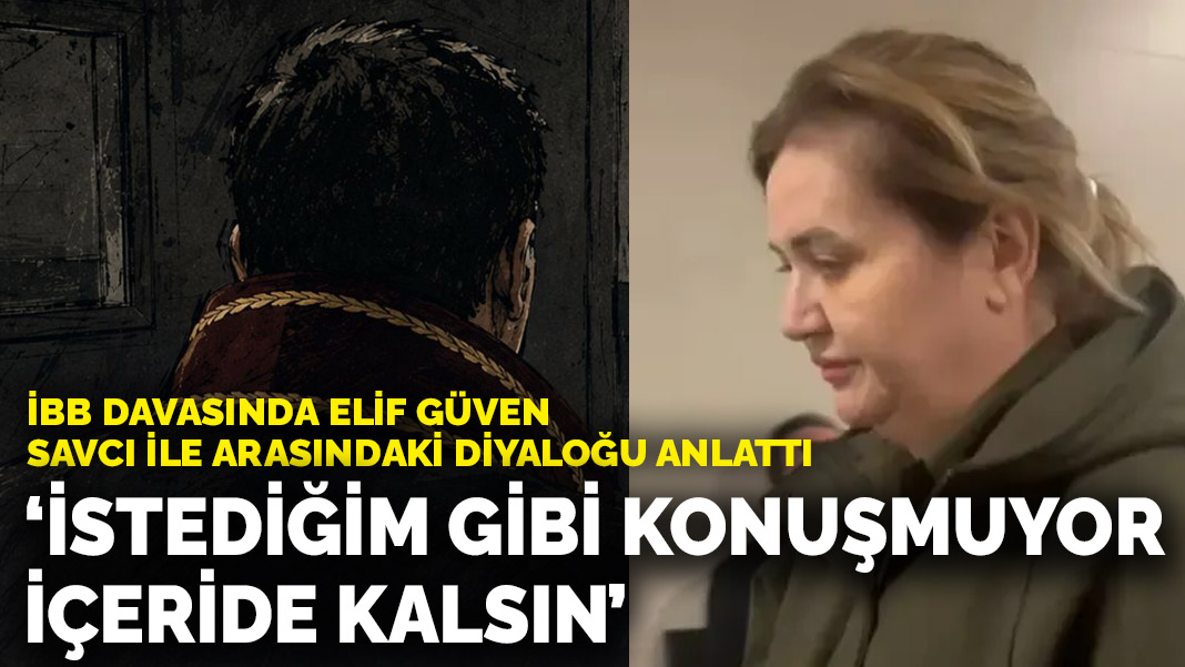 İBB davasında Elif Güven savcı ile arasındaki diya