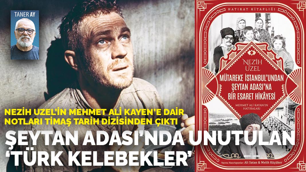 Nezih Uzel’in Mehmet Ali Kayen’e dair notları Timaş Tarih dizisinden çıktı: Şeytan  Adası’nda  unutulan  ‘Türk kelebekler’