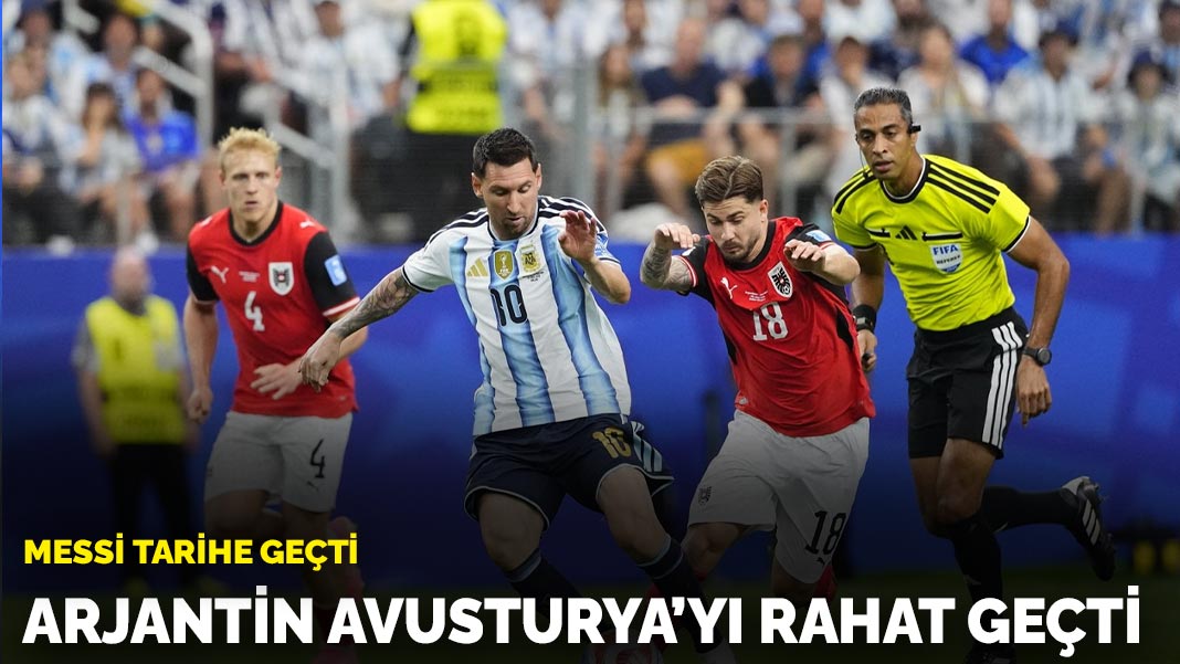 Messi tarihe geçti: Arjantin, Avusturya’yı rahat geçti