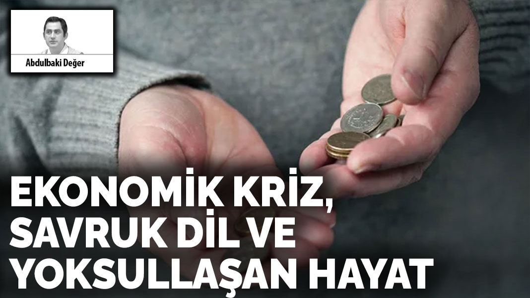 Ekonomik kriz, savruk dil ve yoksullaşan hayat