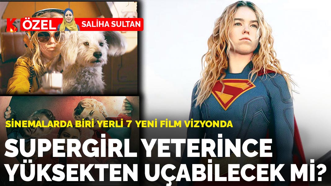 Sinemalarda biri yerli 7 yeni film vizyonda: Supergirl  yeterince yüksekten uçabilecek mi?