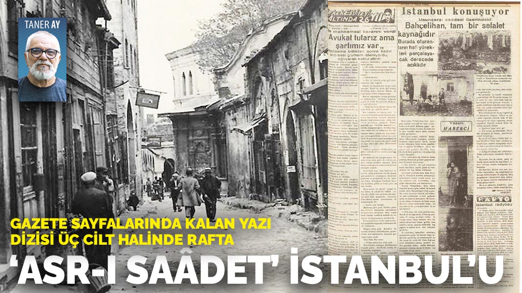 Gazete sayfalarında kalan yazı dizisi üç cilt halinde rafta: ‘Asr-ı saâdet’ İstanbul’u