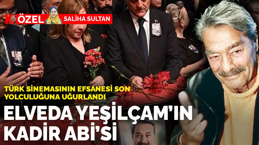 Türk sinemasının efsanesi son yolculuğuna uğurlandı: Elveda Yeşilçam’ın Kadir Abi’si
