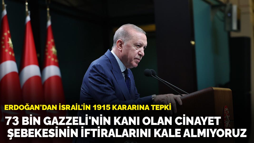 Cumhurbaşkanı Erdoğan'dan İsrail'in 1915 kararına tepki