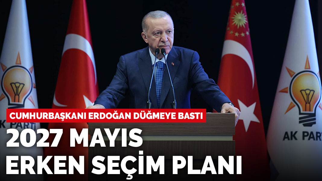 AK Parti'nin 2027 Mayıs erken seçim planı