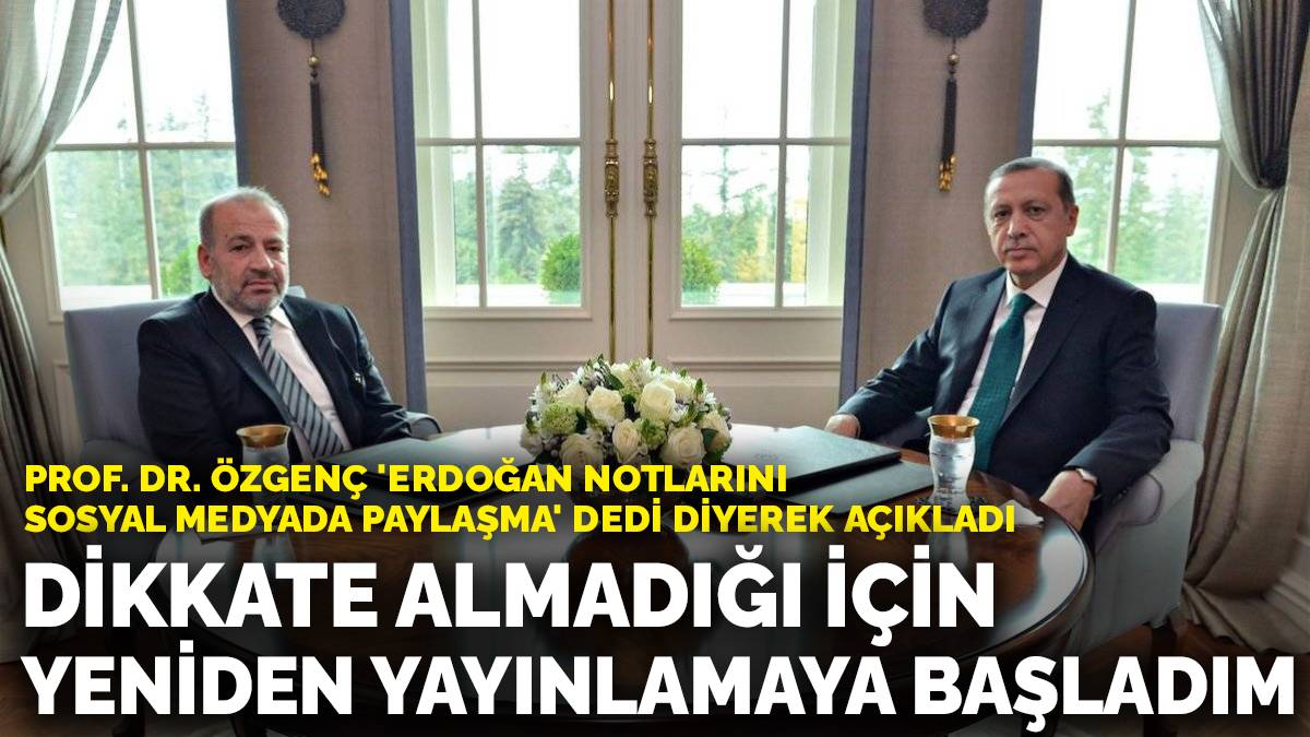 Prof. Dr. Özgenç 'Erdoğan notlarını sosyal medyada paylaşma' dedi diyerek açıkladı