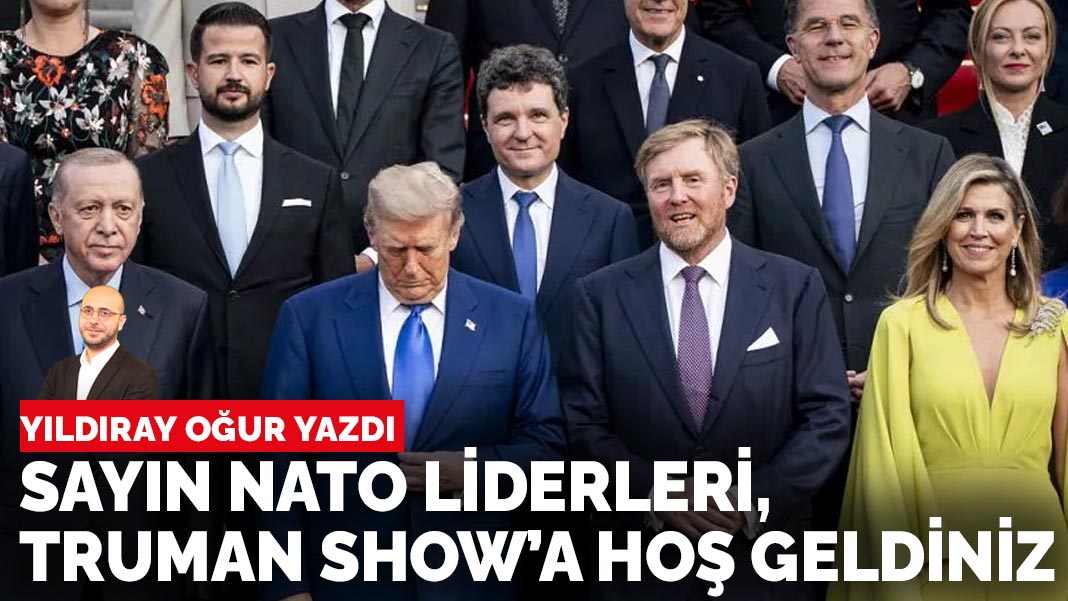 Yıldıray Oğur yazdı... Sayın NATO liderleri, Truman Show’a hoş geldiniz!