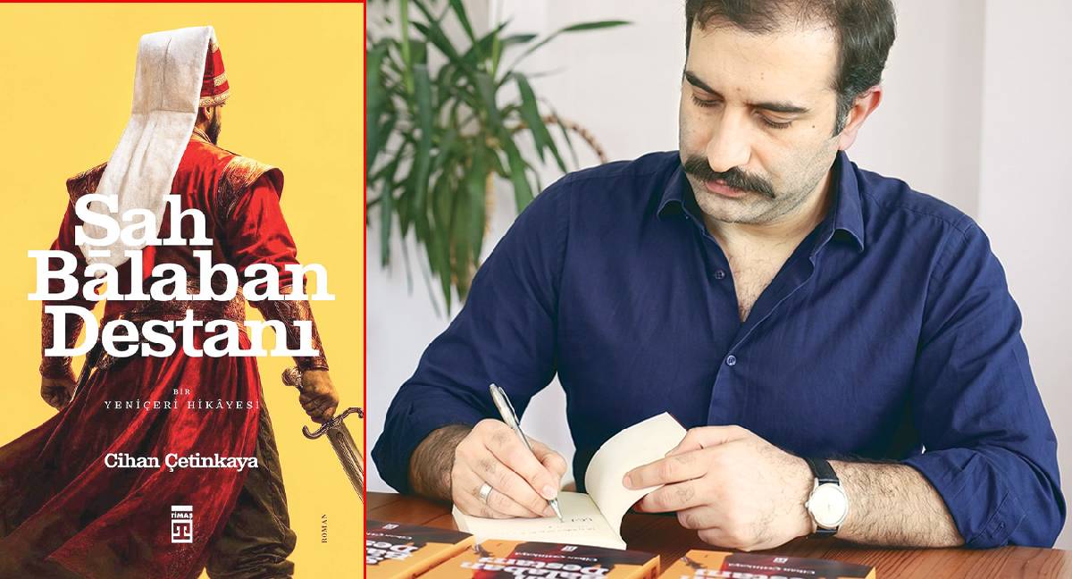 Cihan Çetinkaya 'Şah Balaban Destanı' romanını KARAR'a anlattı: Yeniçerilerin mertliği bu çağa fazla