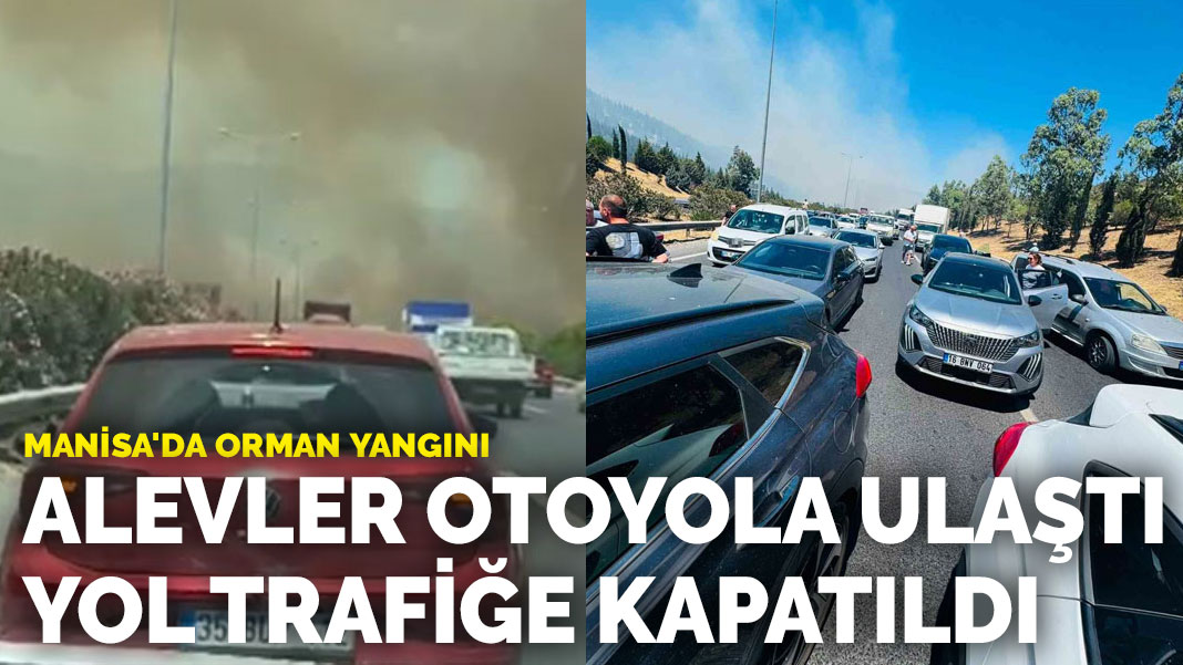 Manisa'da orman yangını! Alevler İzmir-İstanbul Otoyolu'na ulaştı, yol trafiğe kapatıldı