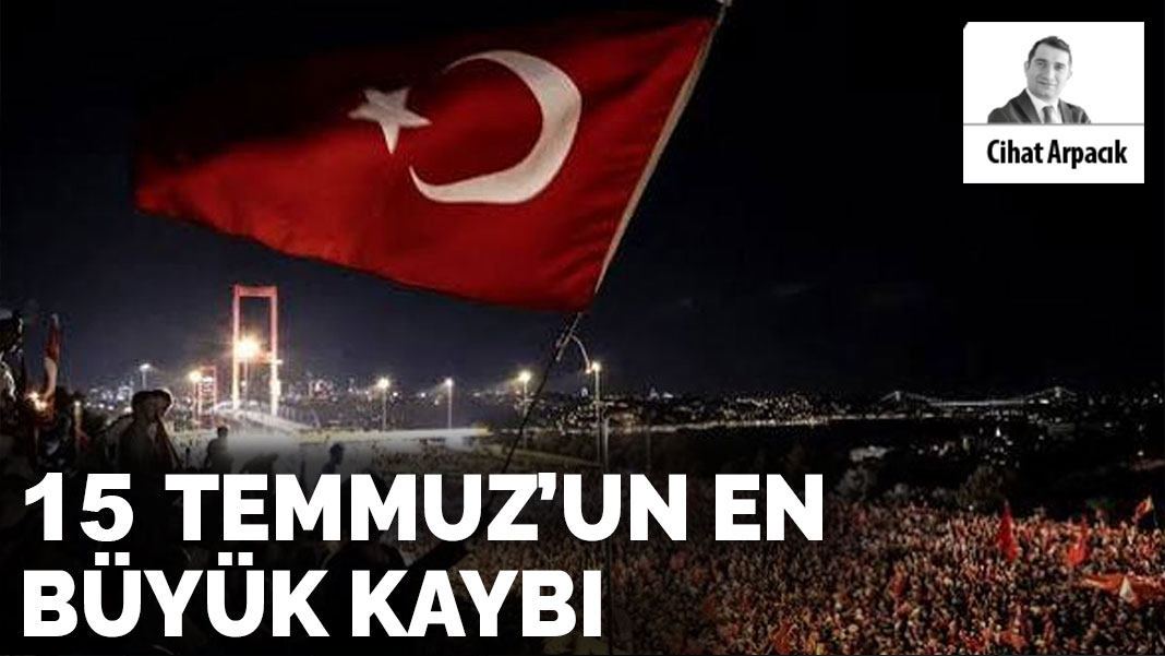 15 Temmuz’un en büyük kaybı