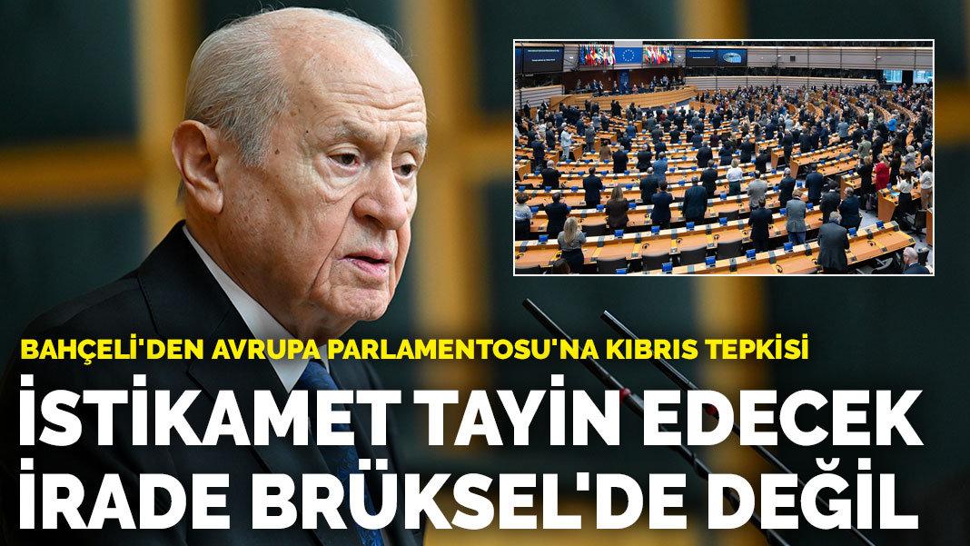 Bahçeli'den Avrupa Parlamentosu'na Kıbrıs tepkisi: İstikamet tayin edecek irade Brüksel'de değil