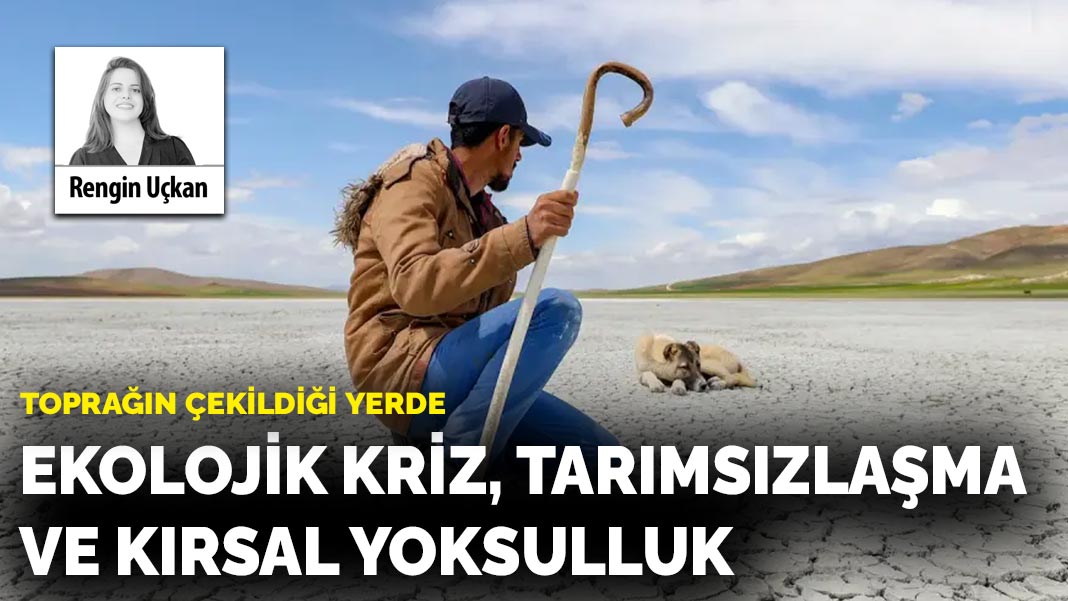 Toprağın çekildiği yerde: Ekolojik kriz,tarımsızlaşma ve kırsal yoksulluk