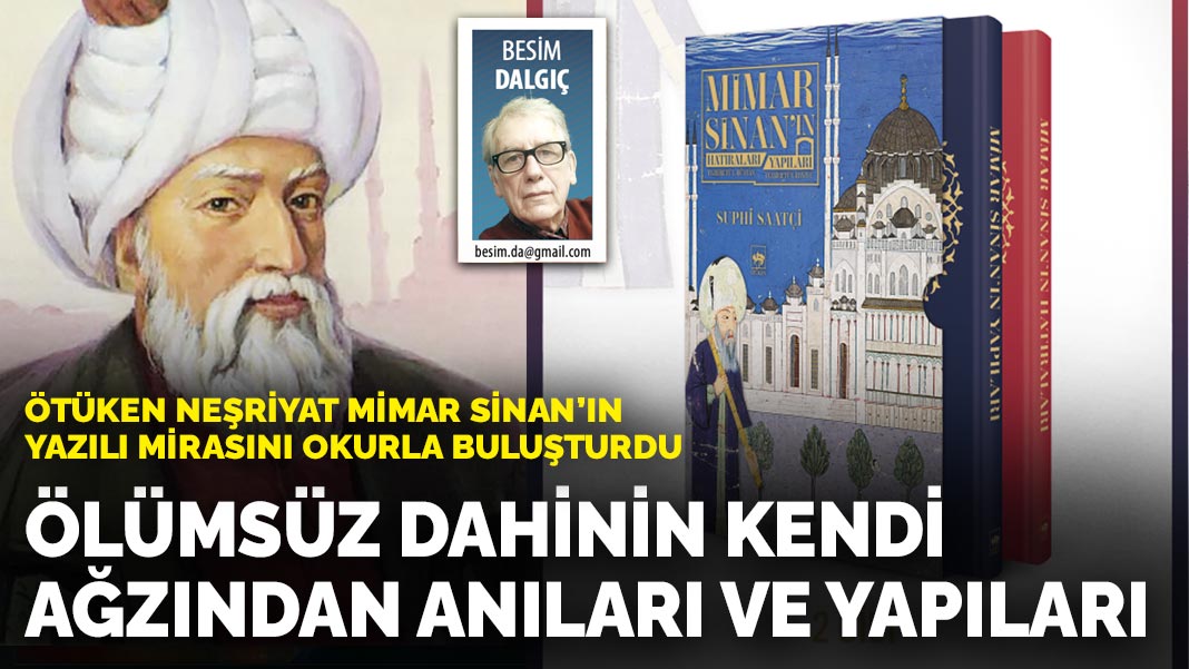 Ötüken Neşriyat Mimar Sinan'ın yazılı mirasını okurla buluşturdu: Ölümsüz dahinin kendi ağzından anıları ve  yapıları