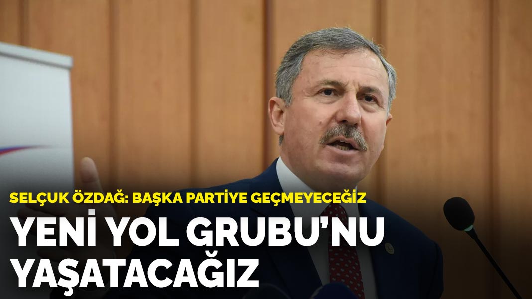 Selçuk Özdağ: Yeni Yol Grubu’nu yaşatacağız