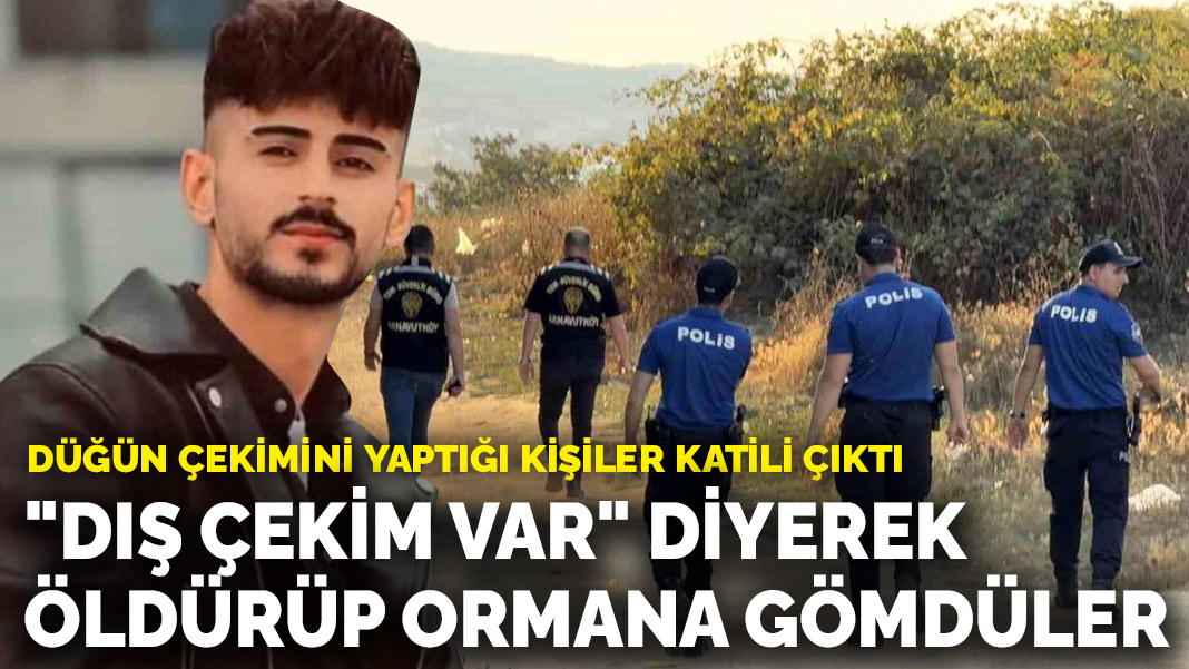 Düğün çekimini yaptığı kişiler katili çıktı! "Dış çekim var" diyerek öldürüp ormana gömdüler