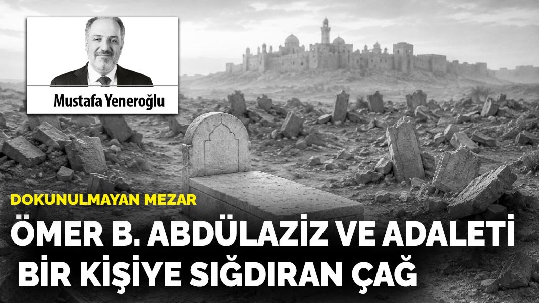 Dokunulmayan mezar: Ömer b. Abdülaziz ve adaleti bir kişiye sığdıran çağ