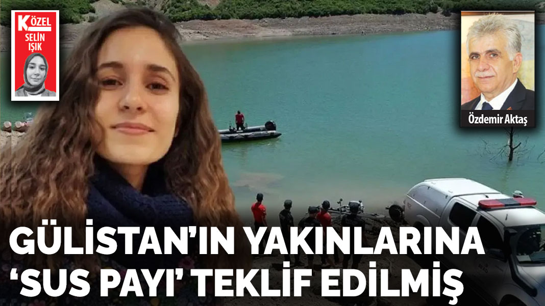 Gülistan’ın yakınlarına ‘Sus payı’ teklif edilmiş