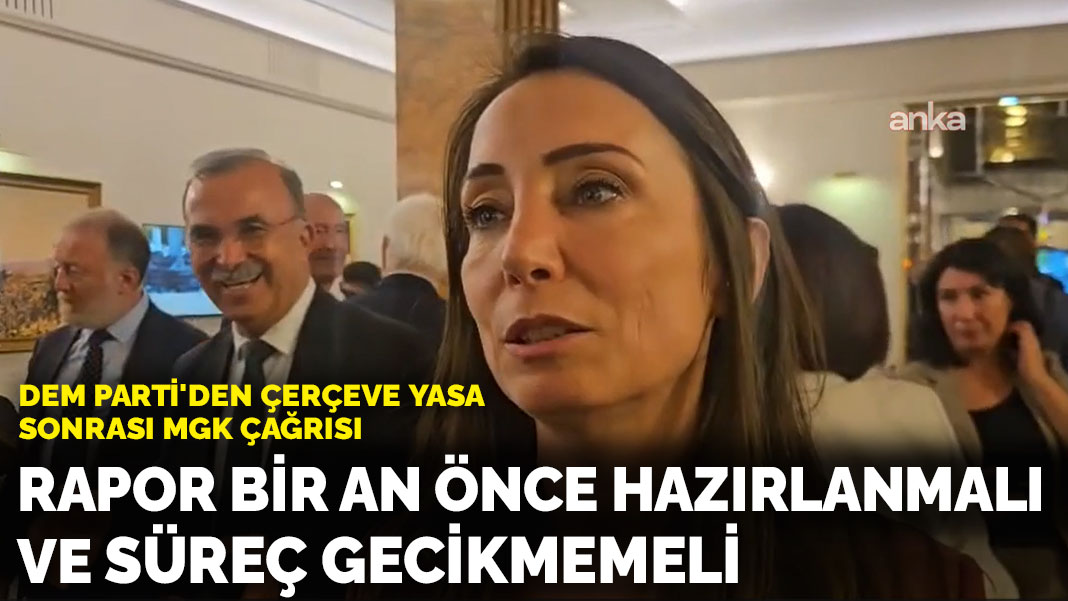 DEM Parti'den çerçeve yasa sonrası MGK çağrısı: Rapor bir an önce hazırlanmalı, süreç gecikmemeli