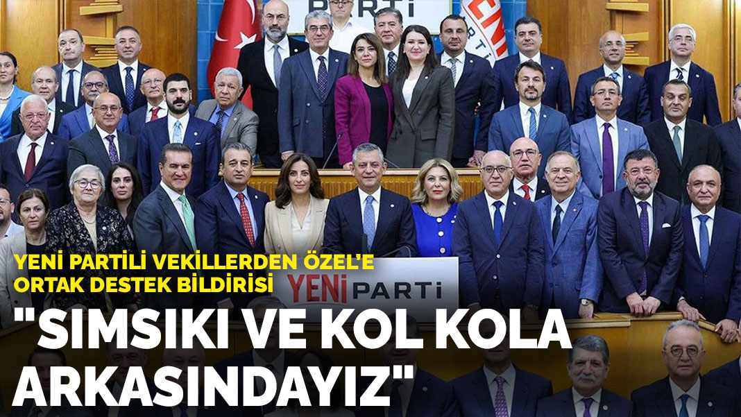YENİ Partili vekillerden Özel’e ortak destek bildirisi: "Sımsıkı ve kol kola arkasındayız"
