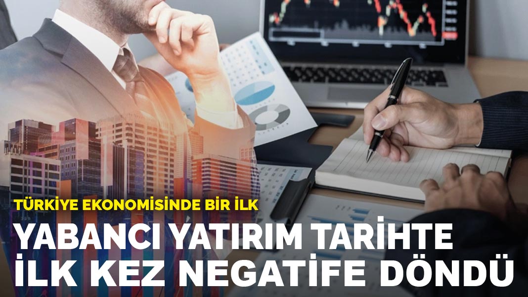 Türkiye ekonomisinde bir ilk: Yabancı yatırım tarihte ilk kez negatife döndü