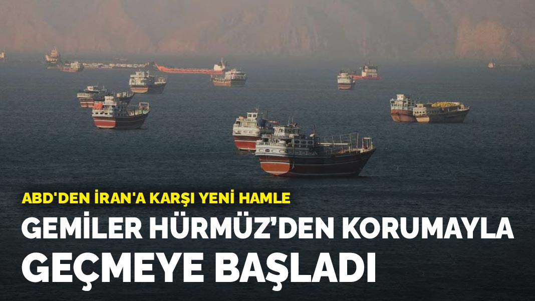 ABD'den İran'a karşı yeni hamle: Gemiler Hürmüz'den korumayla geçmeye başladı
