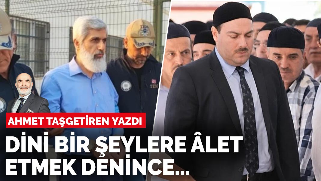 Ahmet Taşgetiren yazdı: Dini bir şeylere âlet etmek denince…