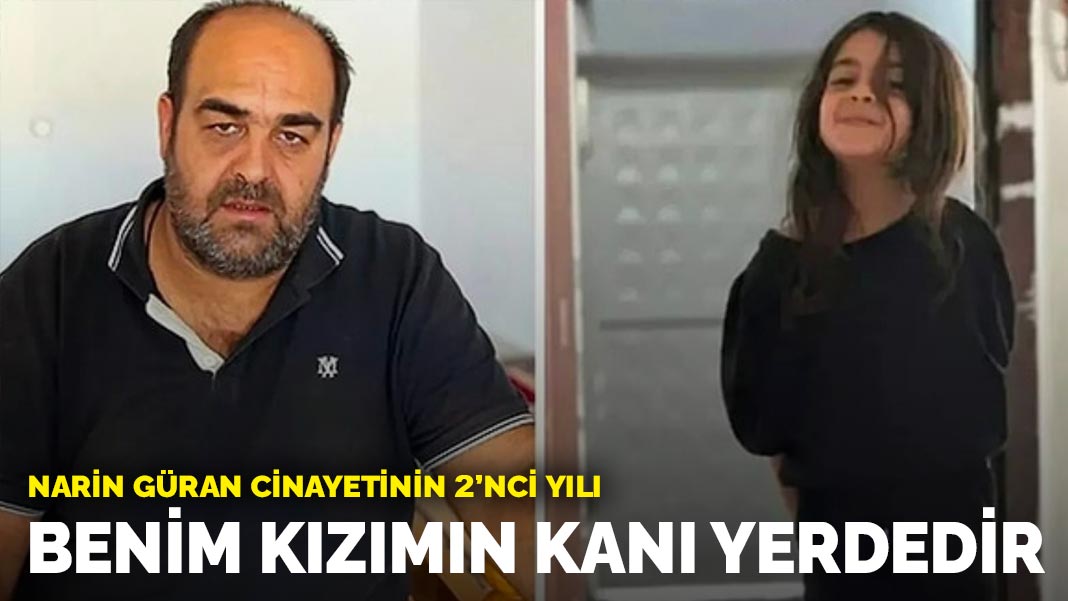 Narin Güran cinayetinin 2’nci yılı: Baba Arif Güran: Benim kızımın kanı yerdedir