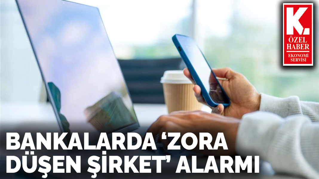 Bankalarda ‘zora düşen şirket’ alarmı