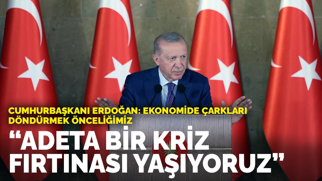 Cumhurbaşkanı Erdoğan: Adeta bir kriz fırtınası yaşadığımız bu sancılı dönemi başarıyla yönetme çabasındayız