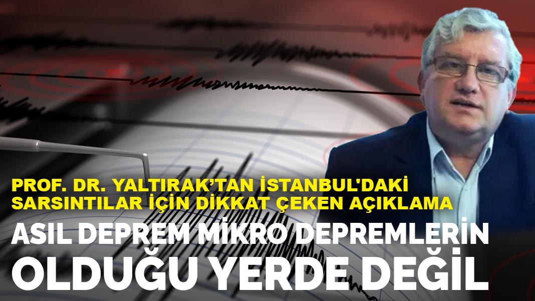 Prof. Dr. Yaltırak: İstanbul Sarsıntıları Mikro Depremlerle İlgili Değil