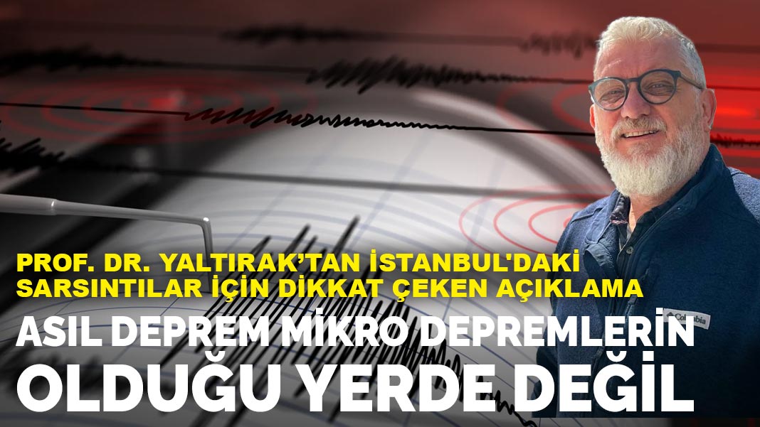 Prof. Dr. Yaltırak: İstanbul'daki mikro depremler büyük deprem için enerji biriktirmiyor