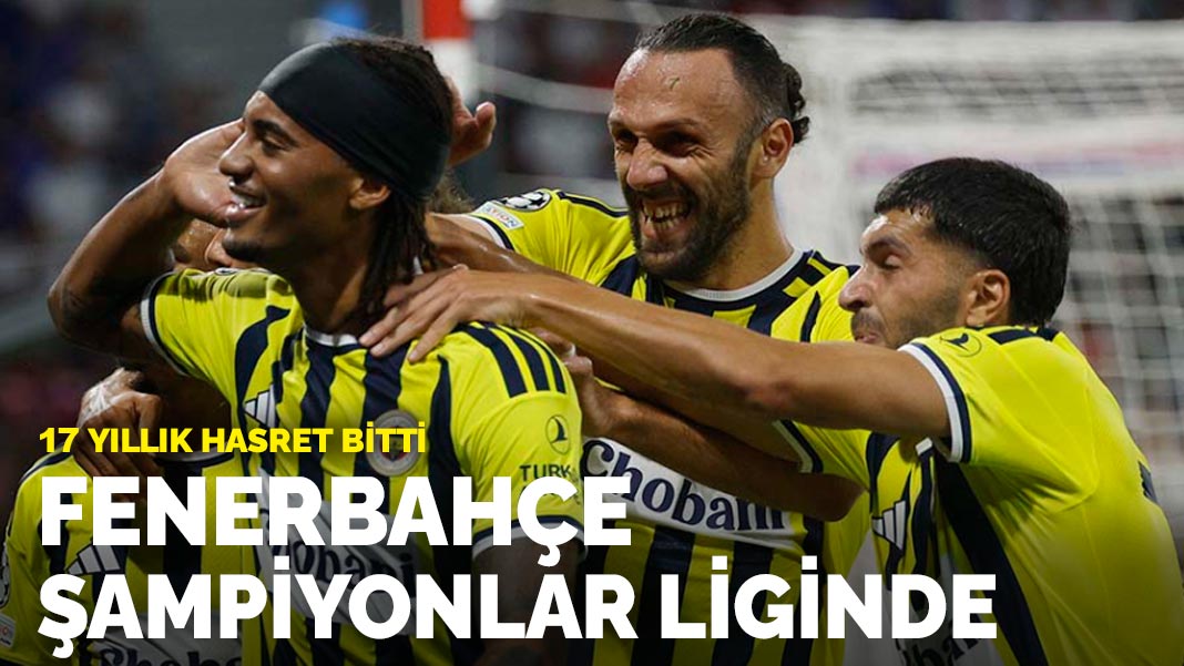 17 yıllık hasret bitti: Fenerbahçe Şampiyonlar Ligi’nde
