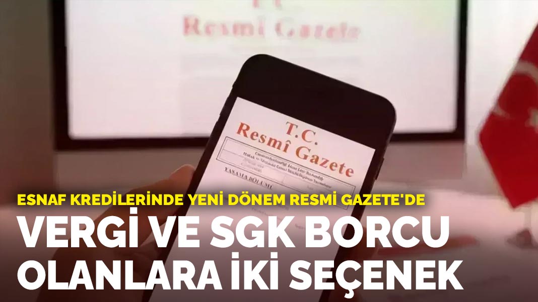 Esnaf kredilerinde yeni dönem Resmi Gazete’de: Vergi ve SGK borcu olanlara iki seçenek