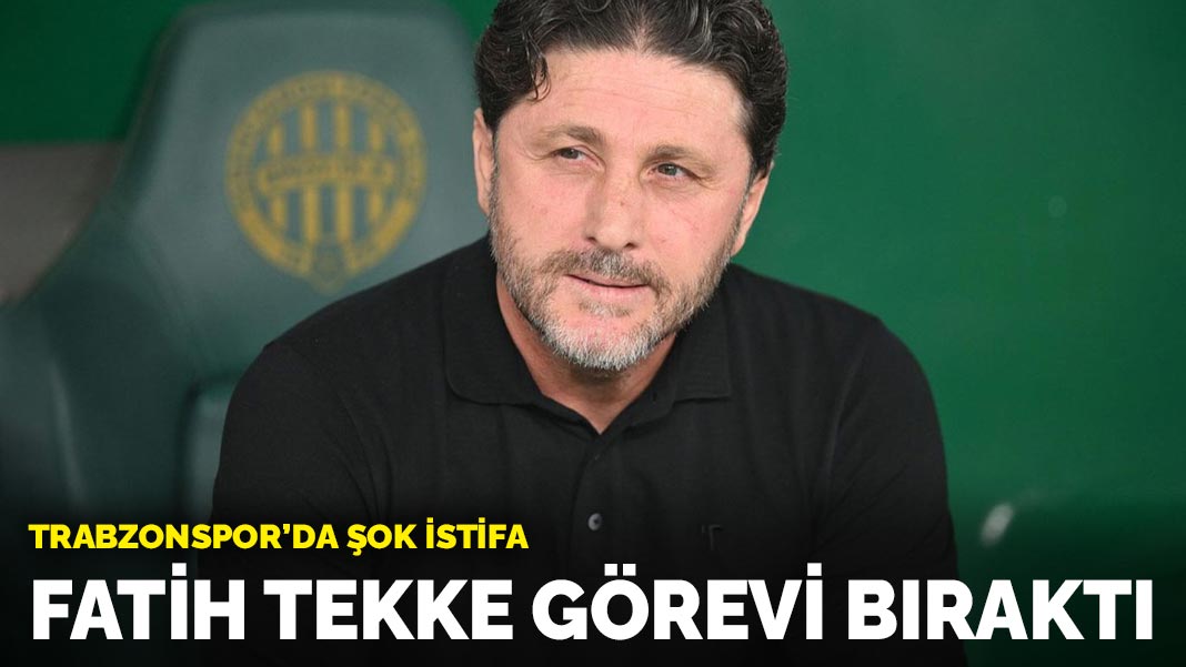 Trabzonspor’da şok istifa: Fatih Tekke görevi bıraktı