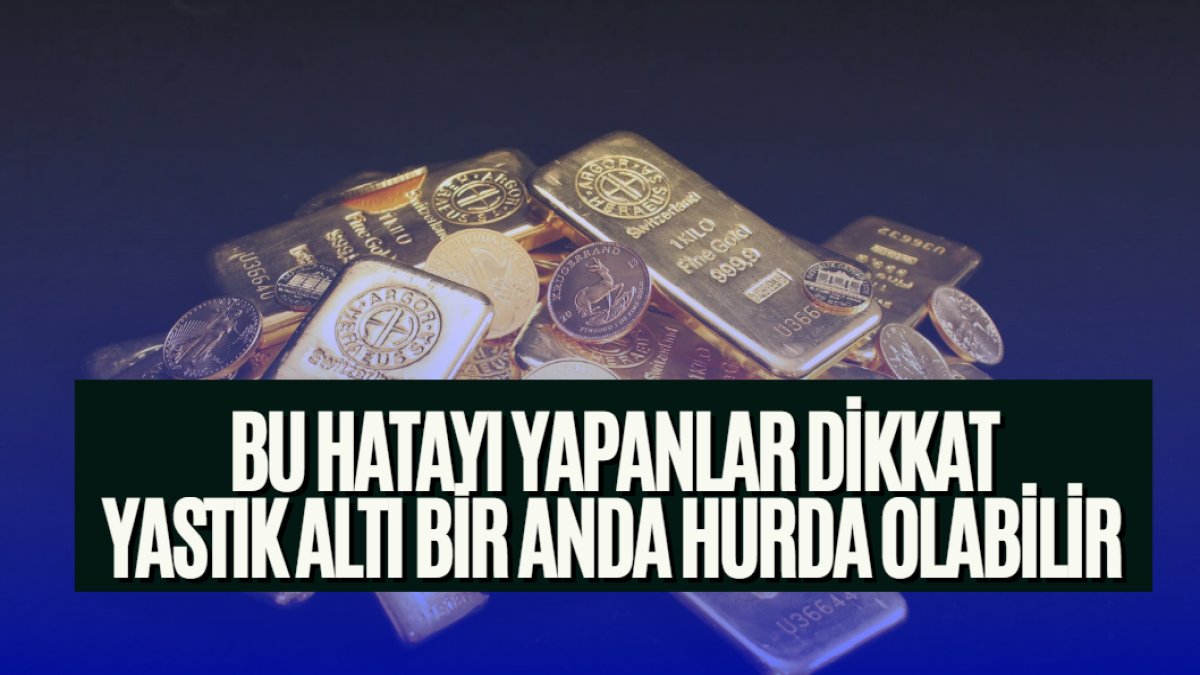 Evde altın saklayanlar dikkat: O hata yüzünden birikiminiz bir anda hurdaya dönüşebilir