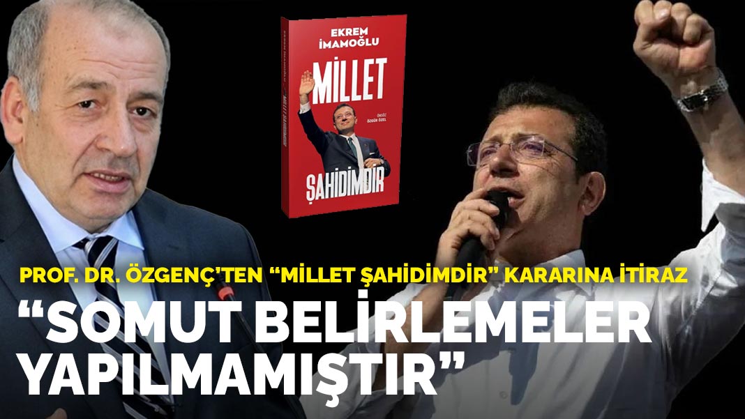 Prof. Dr. İzzet Özgenç’ten “Millet Şahidimdir” kararına itiraz: “Somut belirlemeler yapılmamıştır”