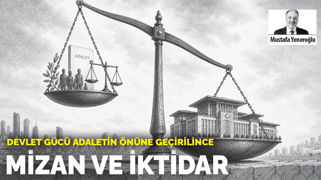 Mizan ve İktidar: Devlet Gücü Adaletin Önüne Geçirilince