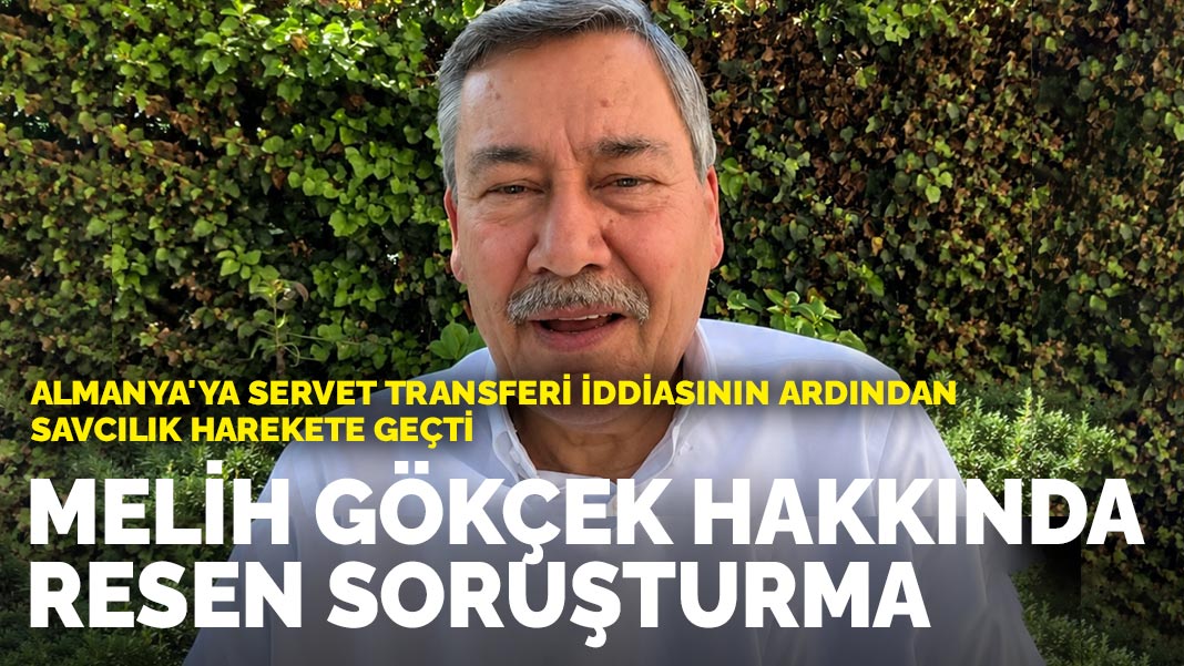 Almanya'ya servet transferi iddiasının ardından savcılık harekete geçti: Melih Gökçek hakkında resen soruşturma