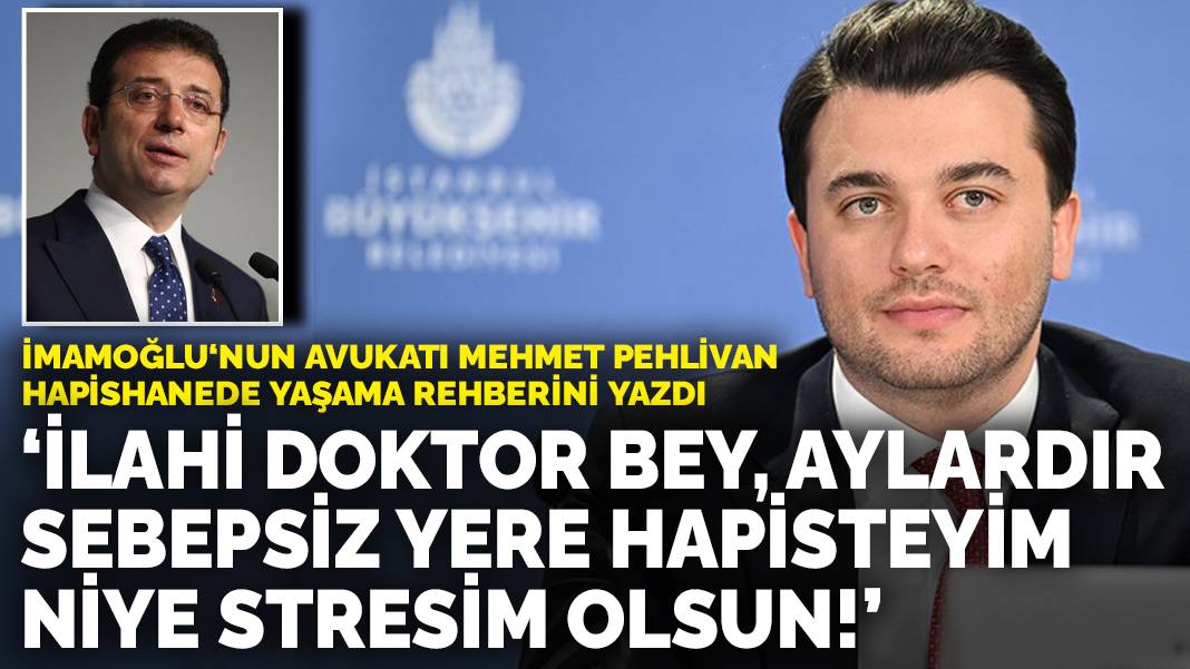 İmamoğlu‘nun avukatı hapishanede yaşama rehberini yazdı: Doktor bey aylardır sebepsiz yere hapisteyim, niye stresim olsun!
