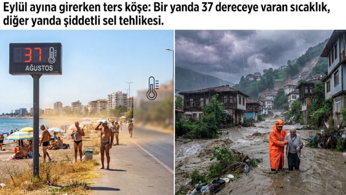 Eylül ayına girerken ters köşe: Bir yanda 37 dereceye varan sıcaklık, diğer yanda şiddetli sel tehlikesi